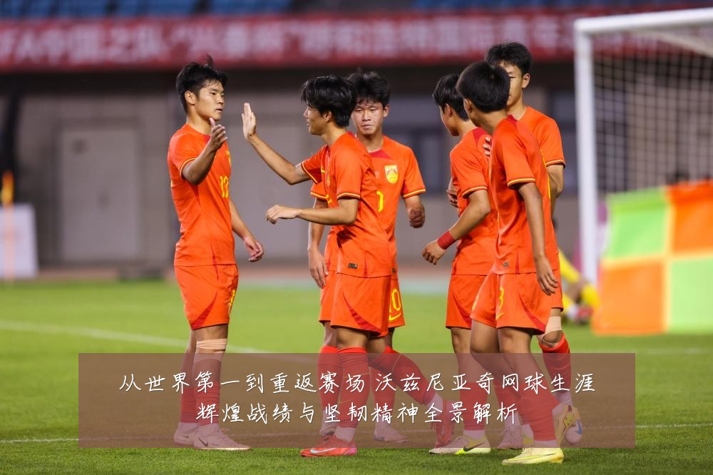 从世界第一到重返赛场 沃兹尼亚奇网球生涯辉煌战绩与坚韧精神全景解析