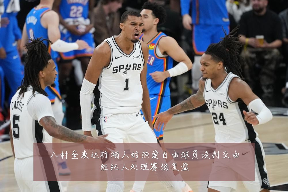 八村垒表达对湖人的热爱自由球员谈判交由经纪人处理赛场复盘